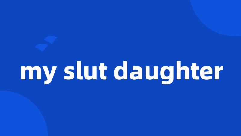 my slut daughter