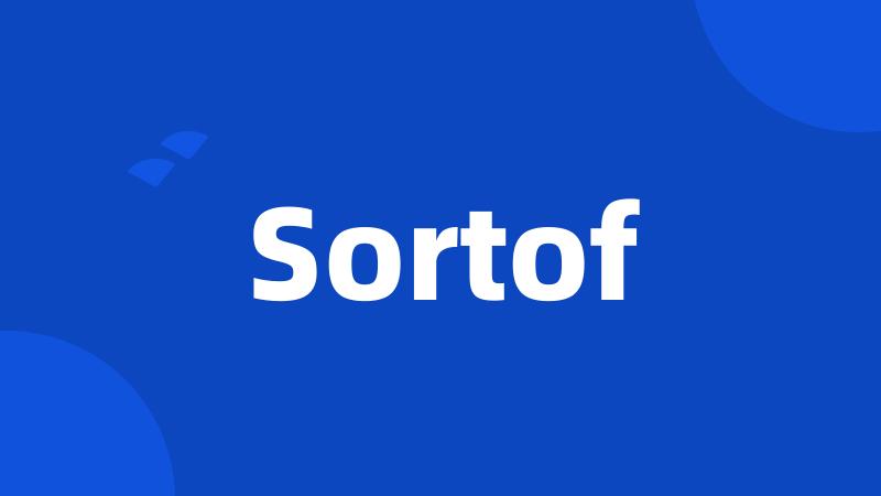 Sortof