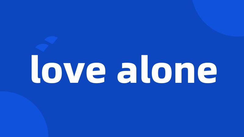 love alone