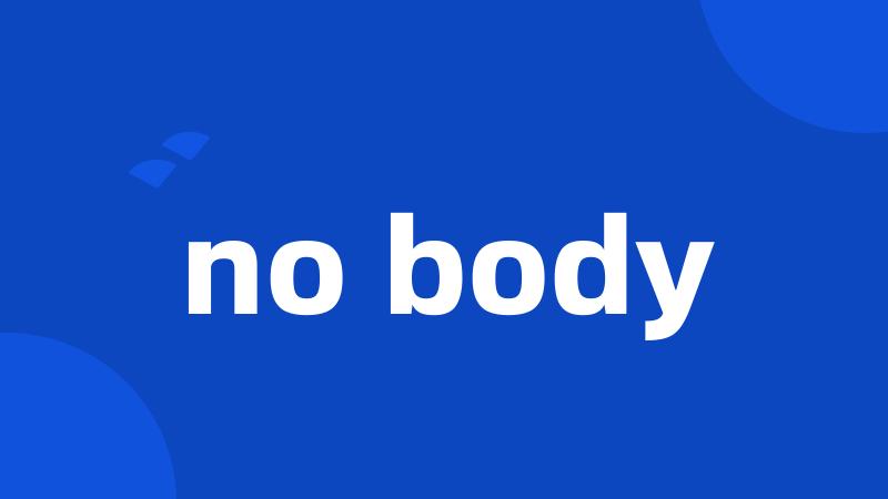 no body