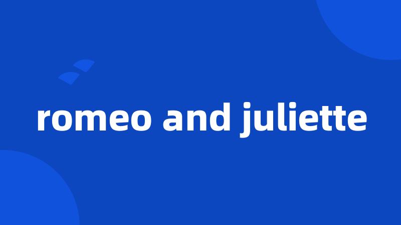 romeo and juliette