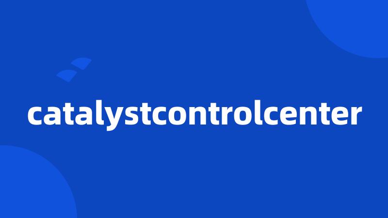 catalystcontrolcenter
