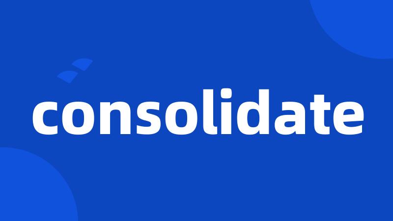 consolidate