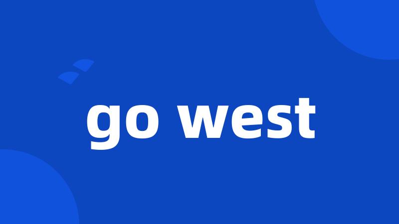 go west