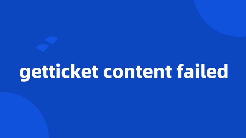 getticket content failed