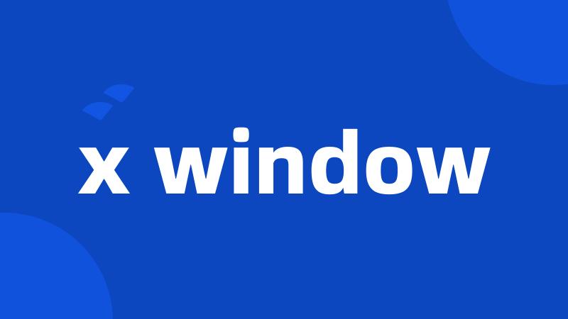 x window