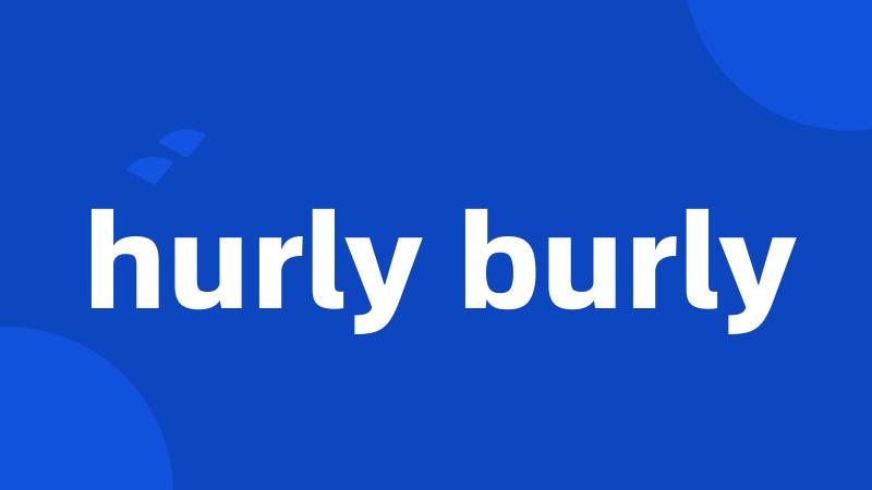 hurly burly