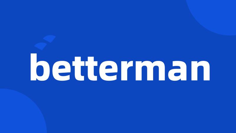 betterman
