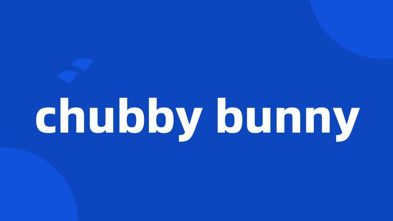 chubby bunny