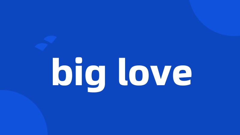 big love