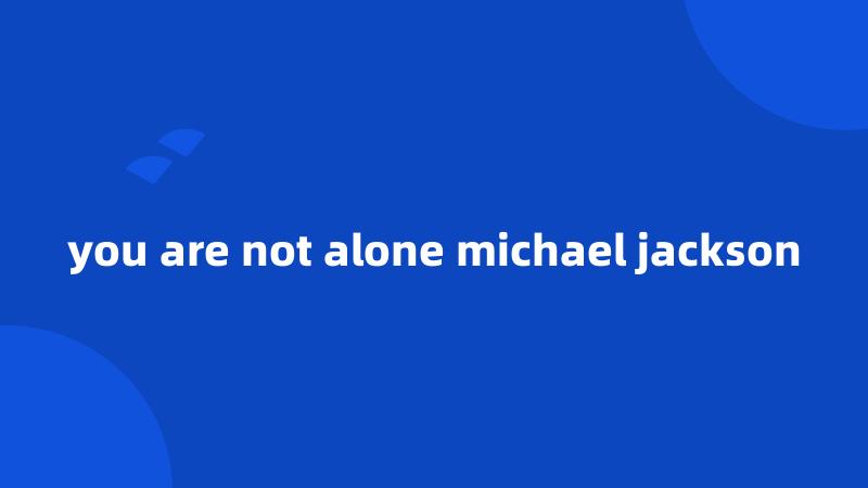 you are not alone michael jackson