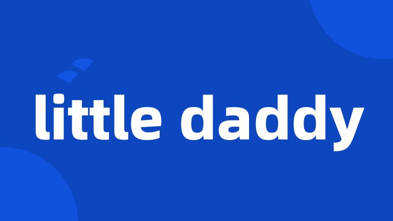 little daddy