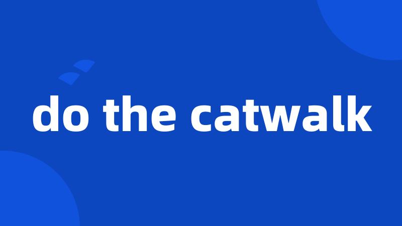 do the catwalk