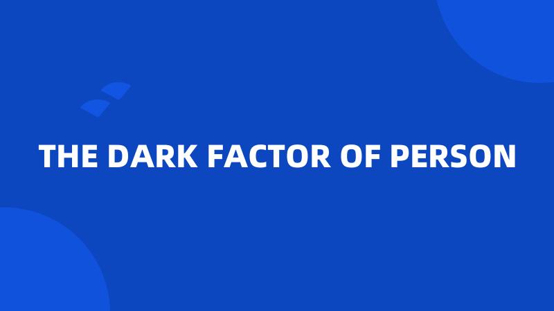 THE DARK FACTOR OF PERSON