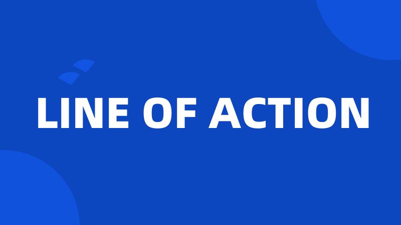 LINE OF ACTION