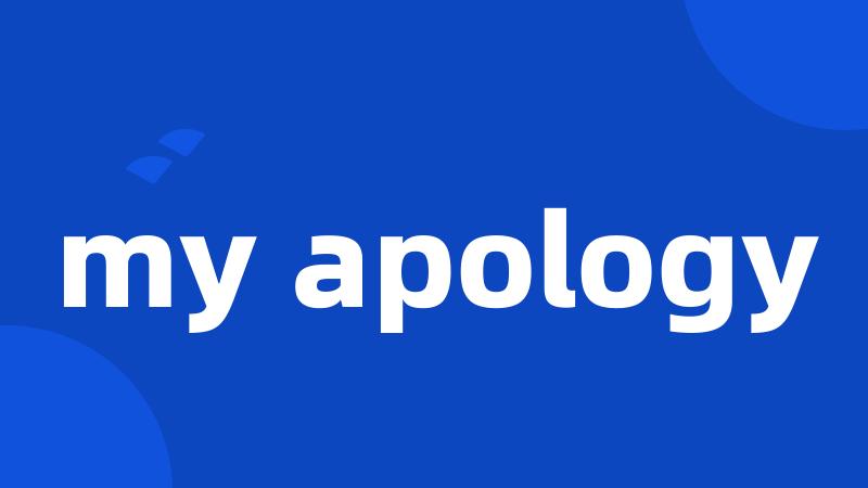 my apology
