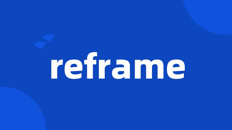 reframe