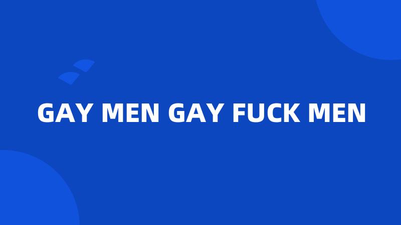 GAY MEN GAY FUCK MEN