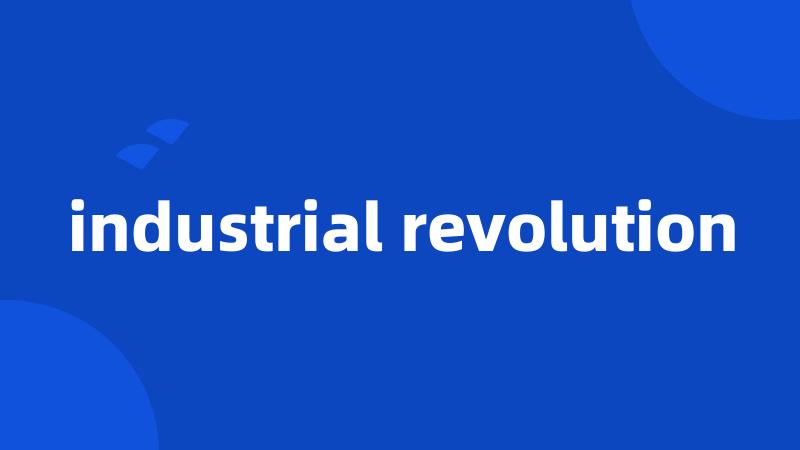 industrial revolution