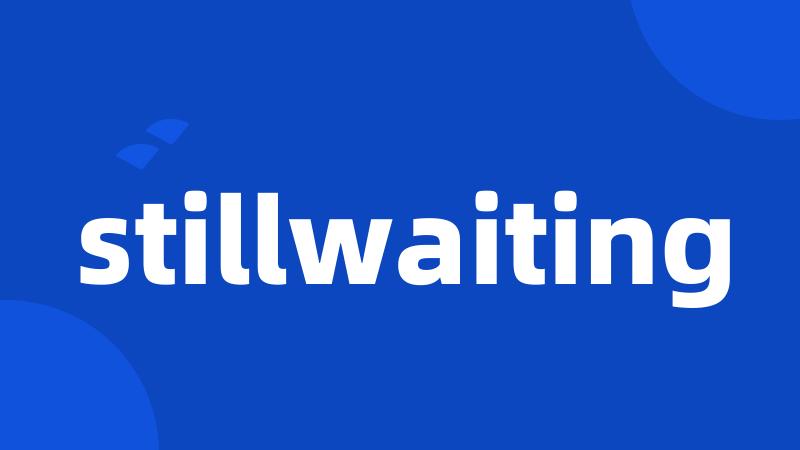 stillwaiting