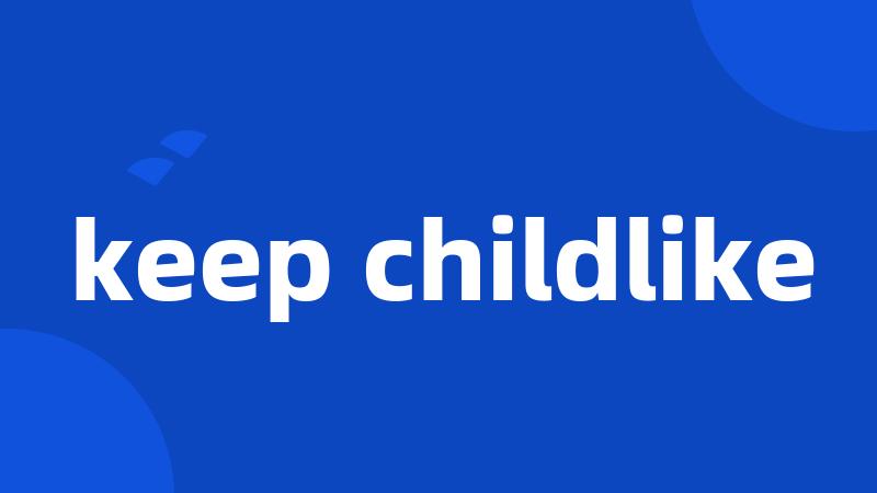 keep childlike