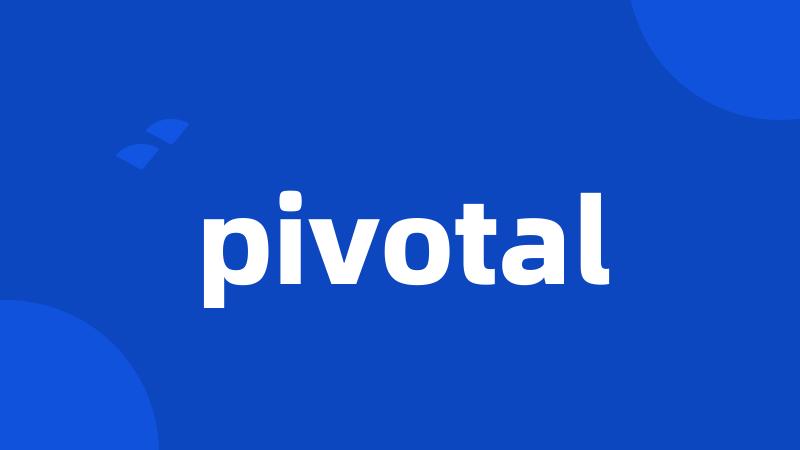 pivotal