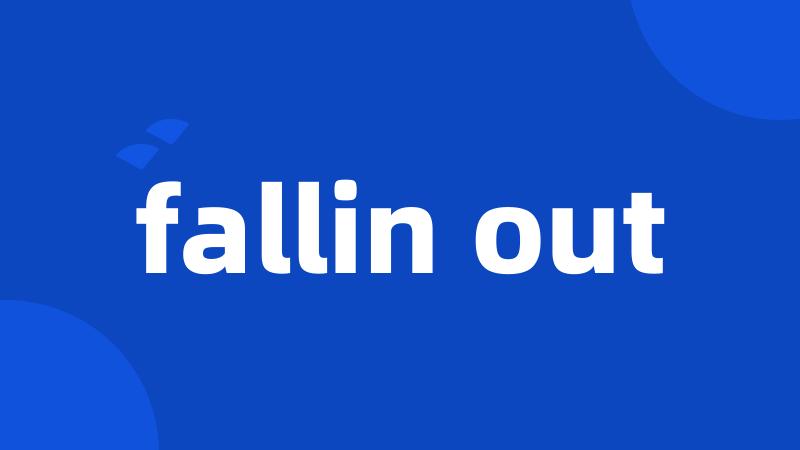 fallin out