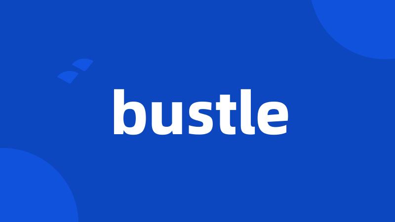 bustle