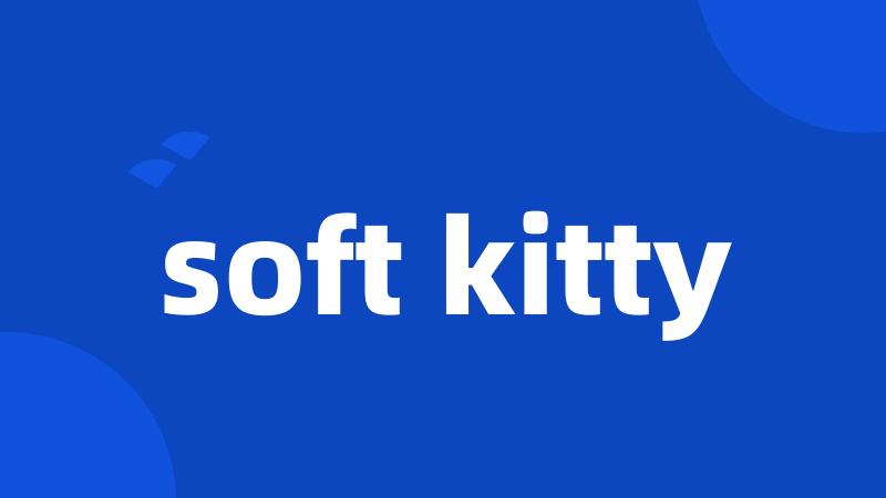 soft kitty