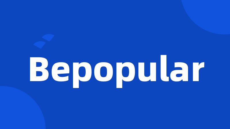 Bepopular