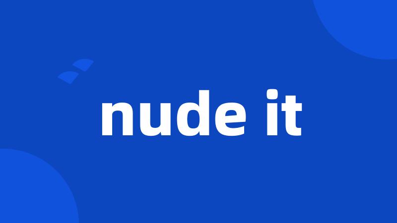 nude it