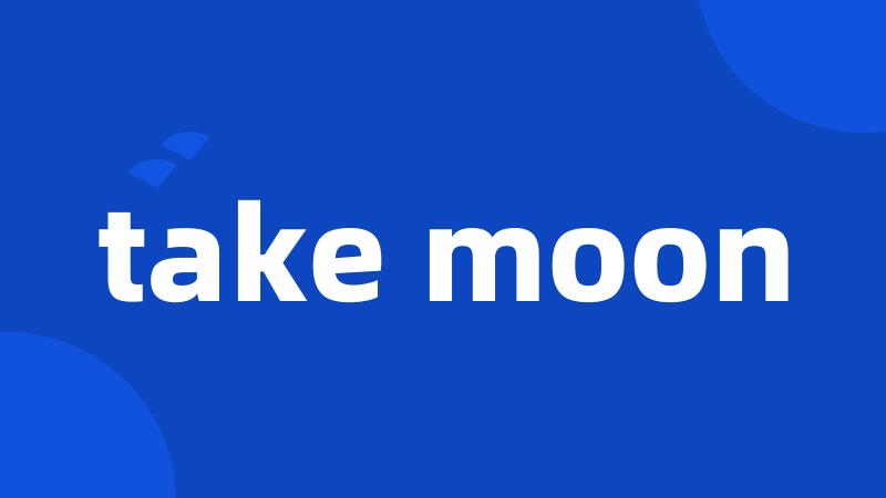 take moon