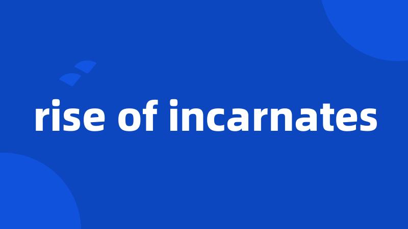 rise of incarnates