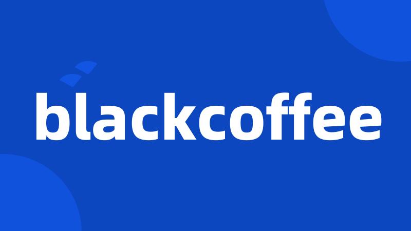 blackcoffee