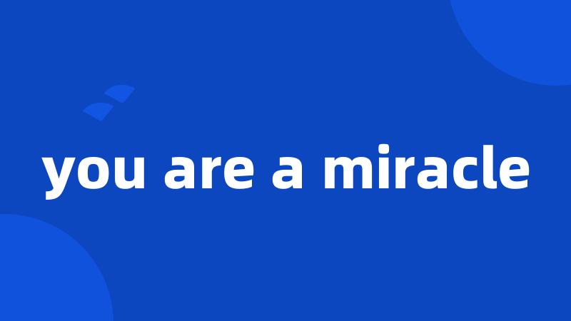 you are a miracle