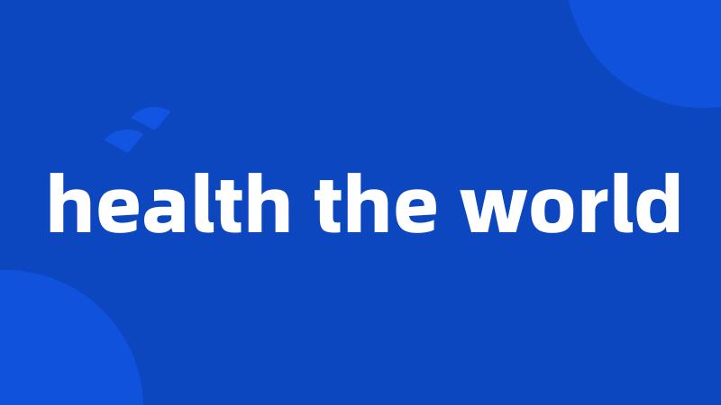health the world