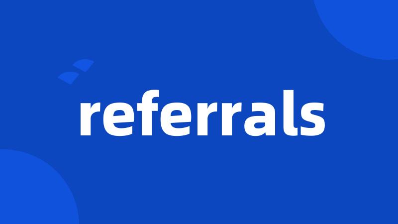 referrals