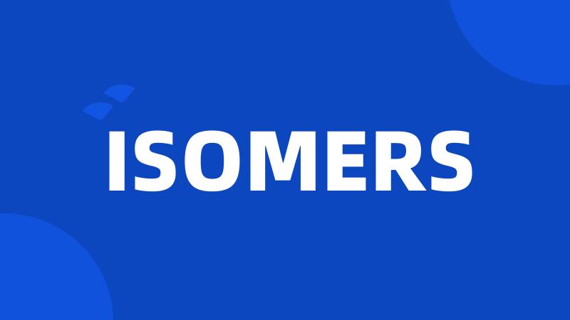 ISOMERS