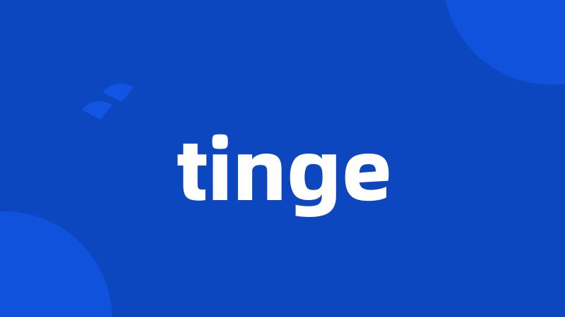 tinge