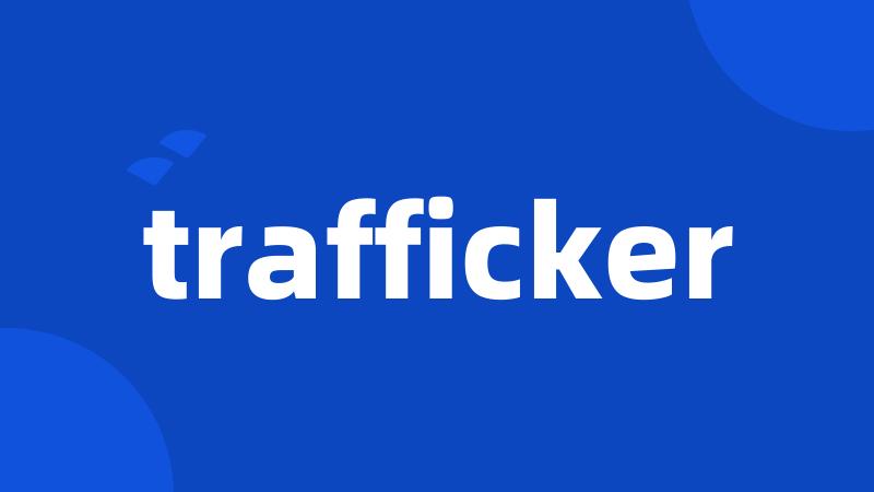 trafficker