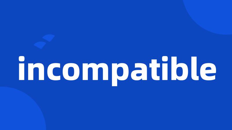 incompatible