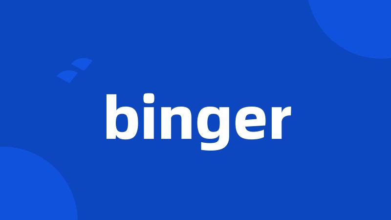 binger