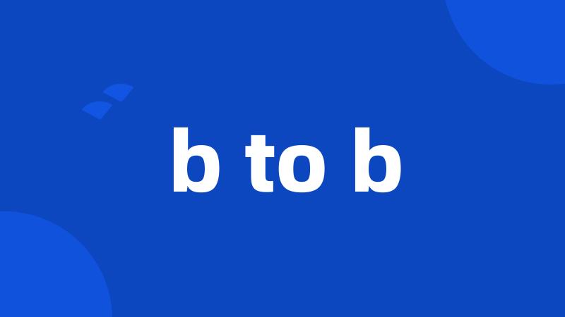 b to b