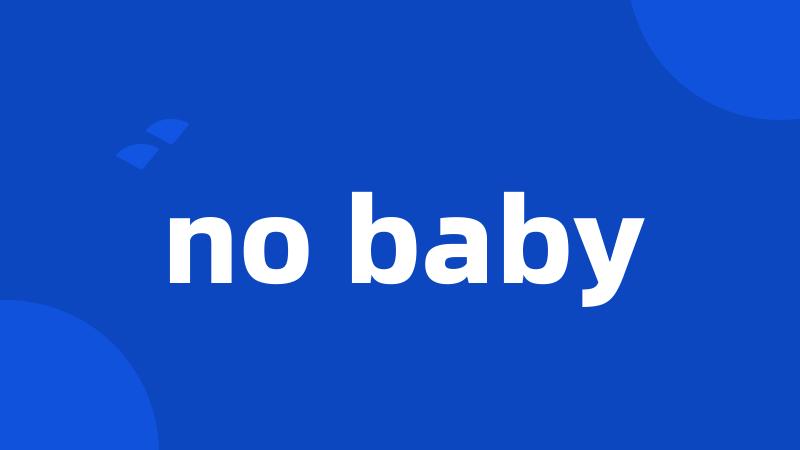 no baby