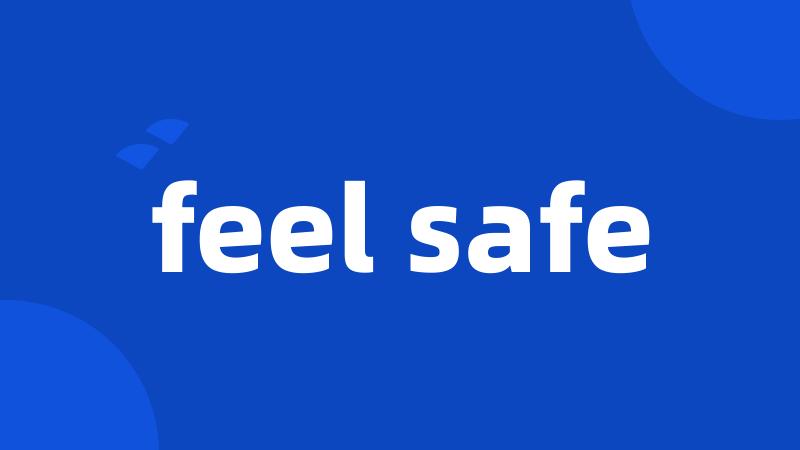 feel safe