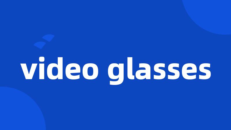 video glasses