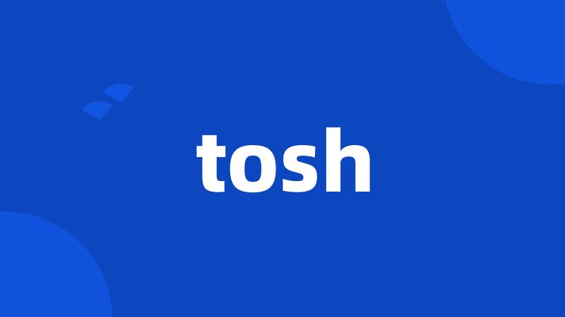 tosh