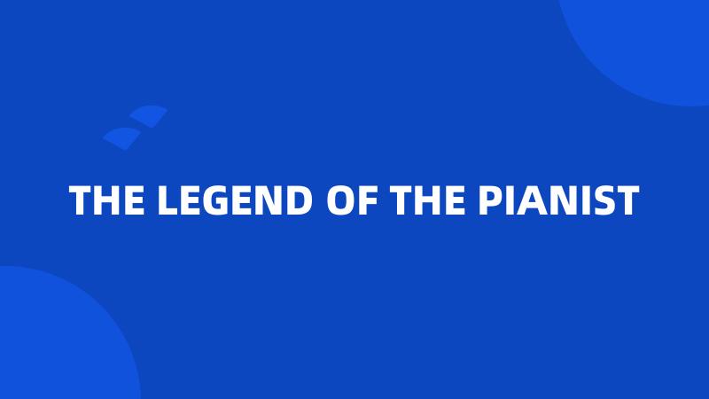 THE LEGEND OF THE PIANIST