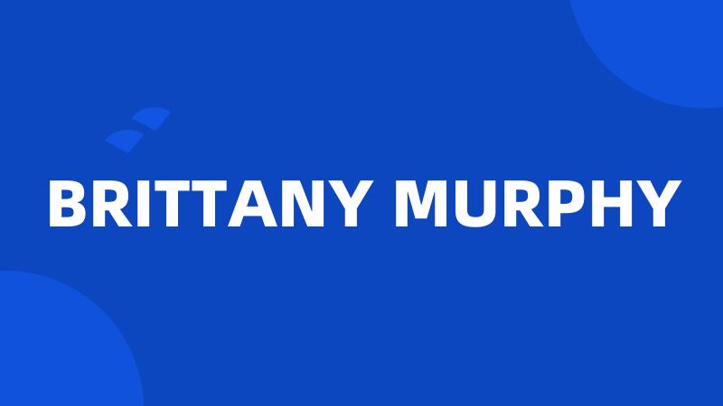 BRITTANY MURPHY
