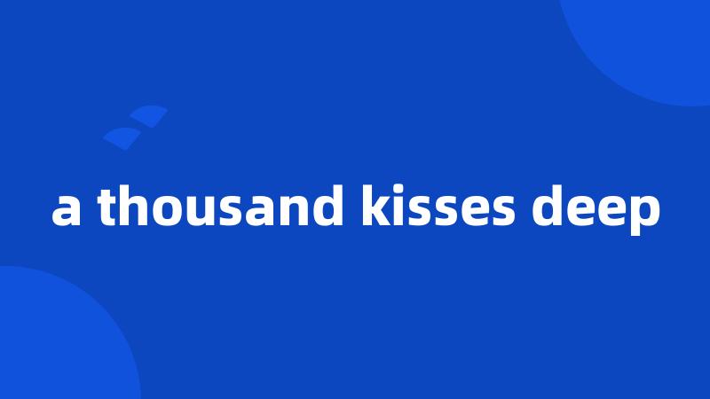 a thousand kisses deep